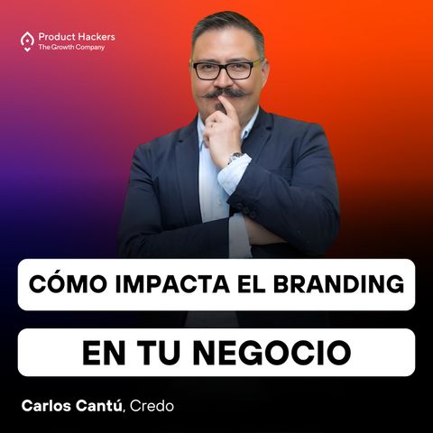 Cómo impacta el branding en tu negocio con Carlos Cantú de Credo