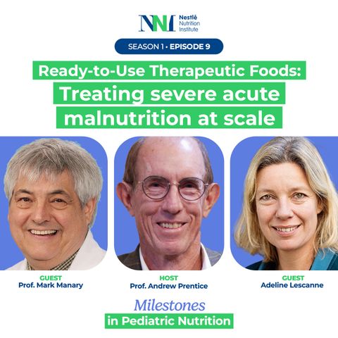 Milestones in Pediatric Nutrition - Ready‑to‑Use Therapeutic Foods: Treating severe acute malnutrition at scale - Episode 9