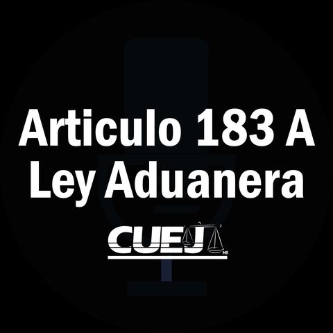 Articulo 183 A Ley Aduanera México