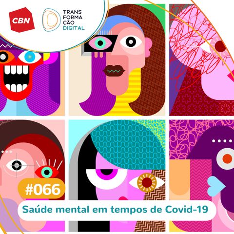 Transformação Digital CBN #66 - Saúde mental em tempos de Covid-19