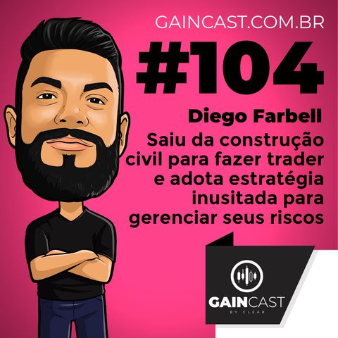 Gaincast#104 - Diego Farbell do "trade" na construção civil ao day trade no mercado financeiro