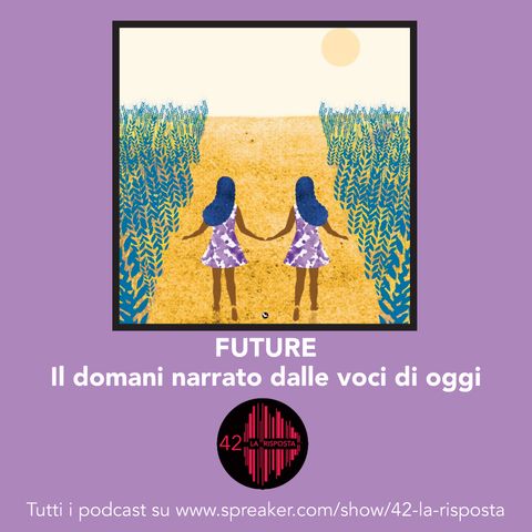 Stagione 7_ ep. 8: Future - Il domani narrato dalle voci di oggi