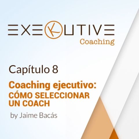 08 - Coaching ejecutivo: Cómo seleccionar un coach