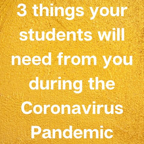 3 Things your students need from you during the Coronavirus Pandemic
