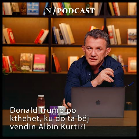 Donald Trump po kthehet, ku do ta bëj vendin Albin Kurti?!