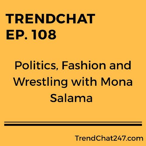 Ep. 108 - Politics, Fashion And Wrestling with Mona Salama