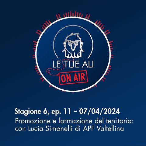 S6E11 - Promozione e formazione del territorio: con Lucia Simonelli di APF Valtellina