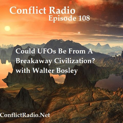 Episode 108 Could UFOs, UAPs Be Coming From A Breakaway Civilization with Walter Bosley