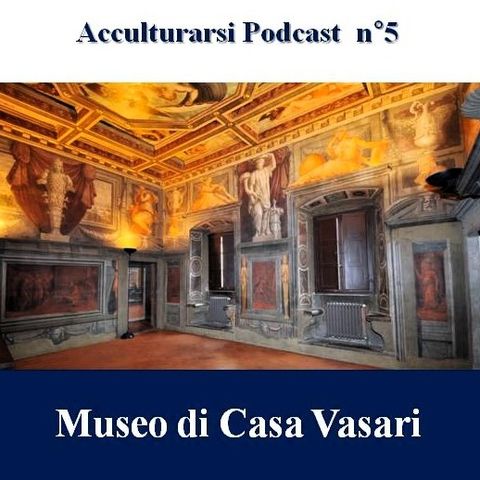 Museo di Casa Vasari - Podcast Acculturarsi - Puntata n°5