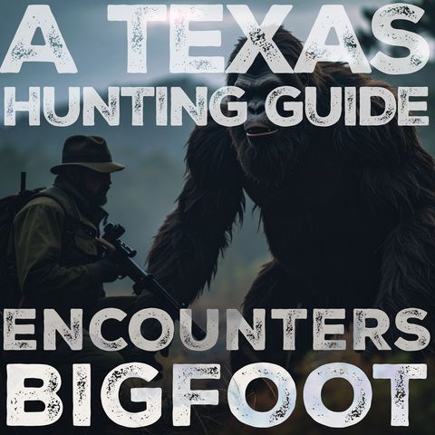 A HUNTING GUIDE FROM TEXAS ENCOUNTERS CRYPTID CREATURES | WAS THE CREATURE ENCOUNTERED A BIGFOOT?