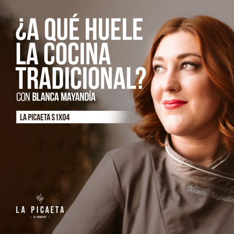 ¿A QUÉ HUELE LA COCINA TRADICIONAL? con Blanca Mayandia | La Picaeta S1E04