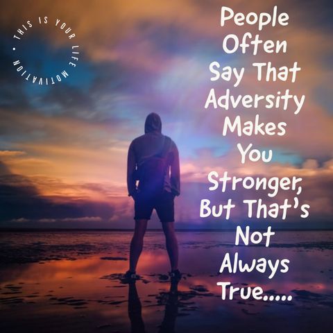 People Often Say That Adversity Makes You Stronger But That's Not Always True (Motivational Speech)