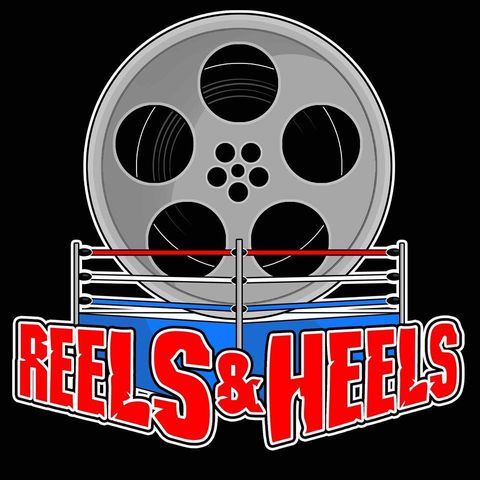Reels & Heels Episode #80 WrestleMania Weekend Rewind