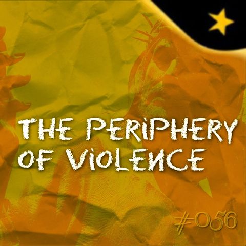 The Periphery of Violence (#056)
