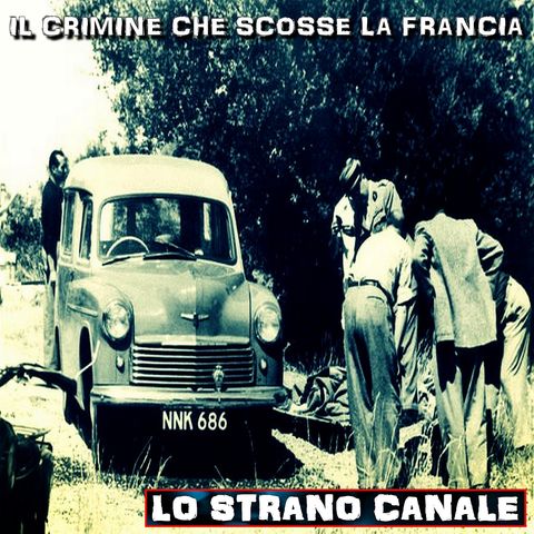 IL CRIMINE CHE SCOSSE LA FRANCIA - IL CASO DELLA FAMIGLIA DRUMMOND (Lo Strano Canale Podcast)
