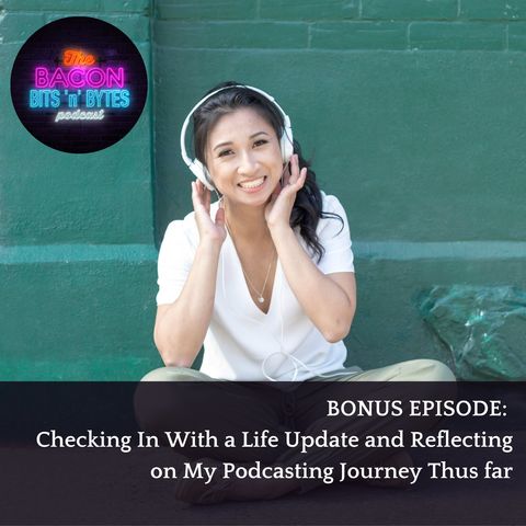 BONUS EPISODE: Checking In With a Life Update and Reflecting on My Podcasting Journey Thus Far