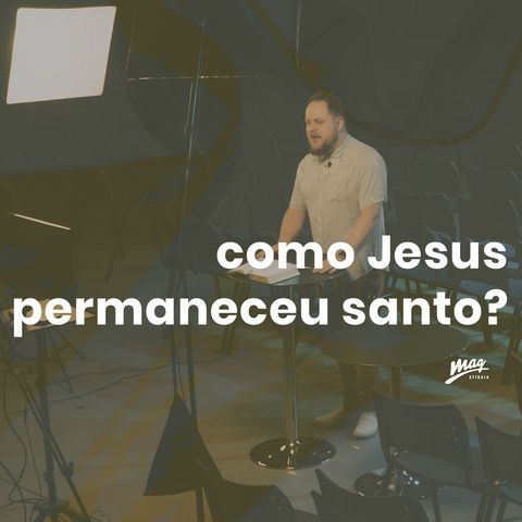 Como Jesus permaneceu santo? // Gustavo Rosaneli (@magatibaia)