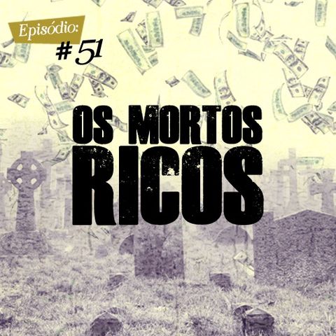 Troca o Disco #51: Os mortos ricos