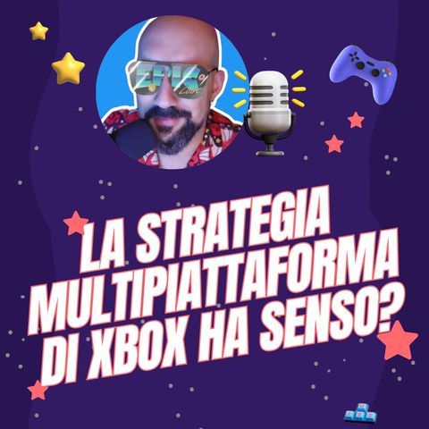 Ep.36 - La strategia di Xbox ha senso?