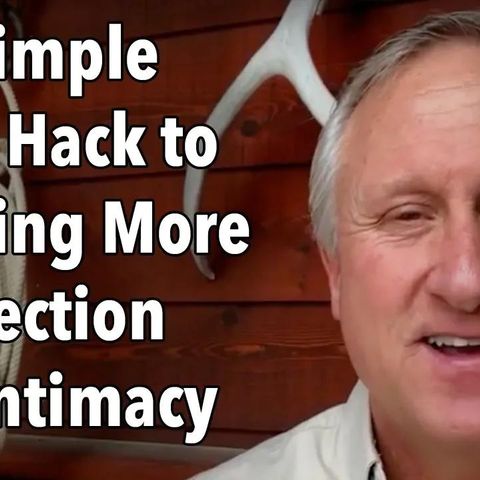 The Simple Mind Hack to Creating More Connection and Intimacy
