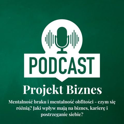 7. O mentalności braku i mentalność obfitości, czyli o różnicach i o ich wpływie na nasz biznes, karierę i postrzeganie siebie.