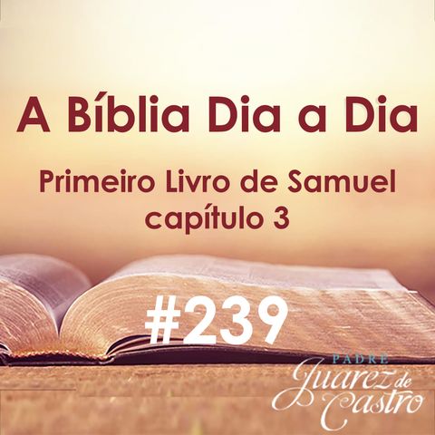 Curso Bíblico 239 - Primeiro Livro de Samuel Capítulo 3 - A Vocação de Samuel - Padre Juarez de Castro