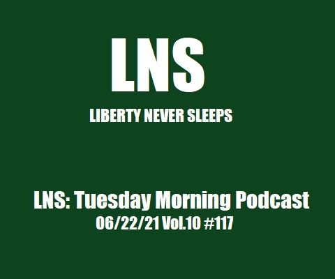 LNS: Tuesday Morning Podcast 06/22/21 Vol.10 #117