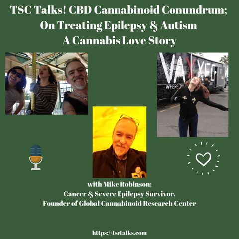 TSC Talks!  Part 1- The CBD & Cannabinoid Conundrum; On Epilepsy & Autism -A Cannabis Love Story with Mike Robinson
