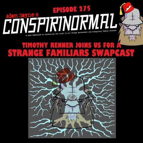 Conspirinormal Episode 275- Timothy Renner 4 (Strange Familiars Swapcast)