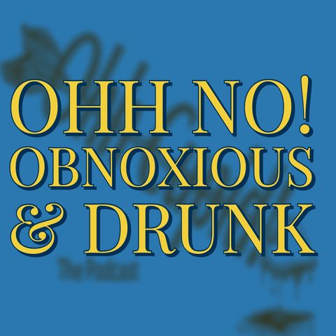 Ohh NO! Obnoxious And Drunk.
