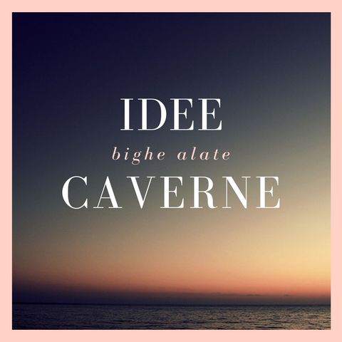 Idee, Bighe Alate, Caverne