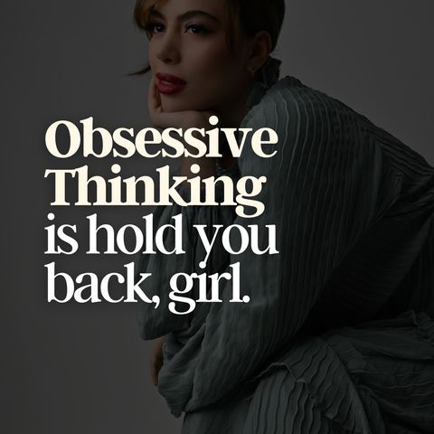 Obsessive Thinking is Holding You Back, Girl.