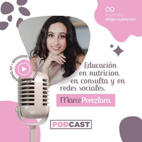 E47. Educación en nutrición en consulta y en redes sociales con Marcela Perezlara