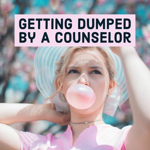 Getting Dumped By A Counselor
