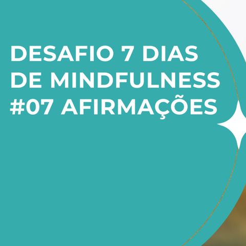 #07 Desafio 7 dias de mindfulness | Afirmações