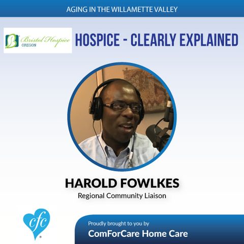 7/11/17: Harold Fowlkes with Bristol Hospice | Hospice - Clearly Explained | Aging In The Willamette Valley with John Hughes from ComForCare