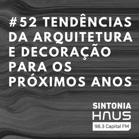 Tendências da arquitetura e da decoração para os próximos anos | SINTONIA HAUS #52