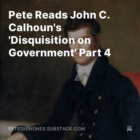 Pete Reads John C. Calhoun's 'Disquisition on Government' Part 4