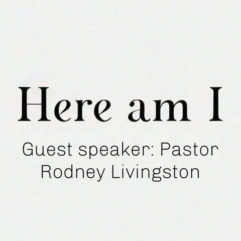 Here Am I | Guest: Pastor Rodney Livingston