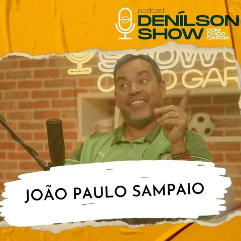 JOÃO PAULO SAMPAIO | Podcast Denílson Show #140