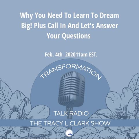 Why You Need To Learn TO Dream Big...Plus Call-In And Shift your Questions