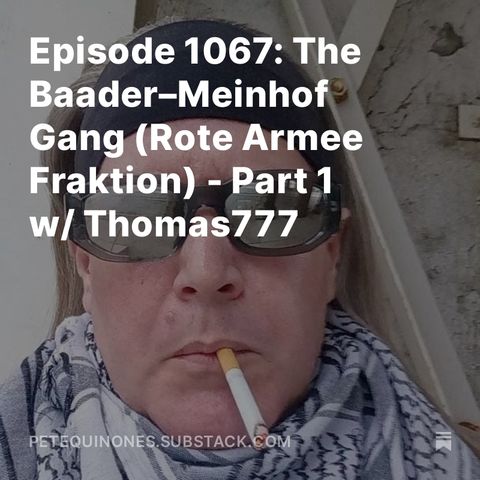 Episode 1067: The Baader–Meinhof Gang (Rote Armee Fraktion) - Part 1 w/ Thomas777