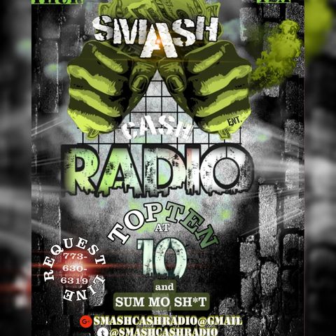 Smash Cash Radio Presents #TopTEnAt10p And Sum Mo Sh*t!! July 20th