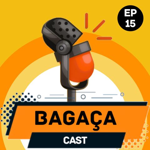 Bagaça Cast #15 - Flertando com o processo!