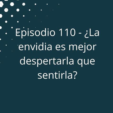 Episodio 110 - ¿La envidia es mejor despertarla que sentirla?