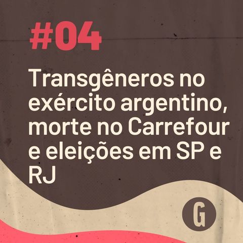 O Papo É #4: transgêneros no exército argentino, morte no Carrefour e eleições em SP e RJ