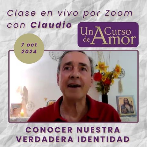 UN CURSO DE AMOR - Conocer Nuestra Verdadera Identidad - Claudio - 7 oct 2024