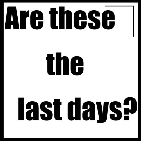 Are these the last days?