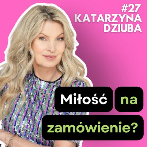 #27: Nowoczesna Agencja Matrymonialna- miłość na zamówienie? Katarzyna Dziuba