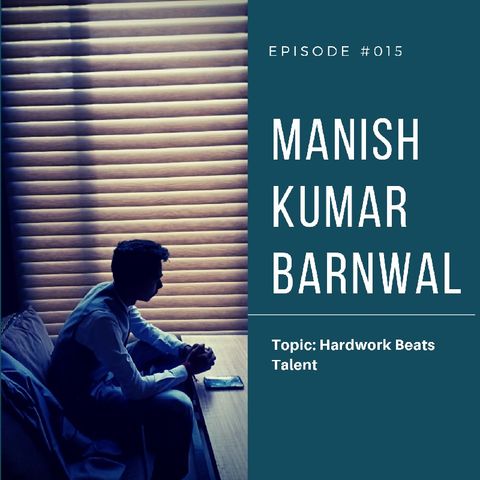 Episode 15 - Hardwork Beats Talent